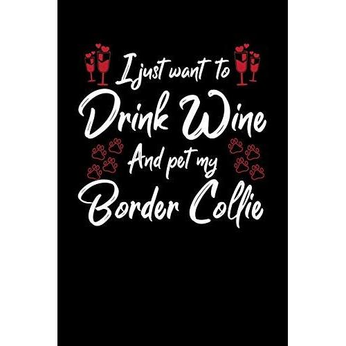 I Just Wanna Drink Wine And Pet My Border Collie