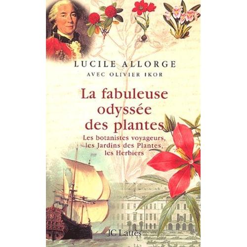 La Fabuleuse Odyssée Des Plantes - Les Botanistes Voyageurs, Les Jardins Des Plantes, Les Herbiers