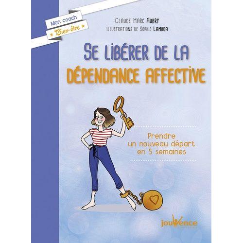 Se Libérer De La Dépendance Affective - Prendre Un Nouveau Départ En 5 Semaines