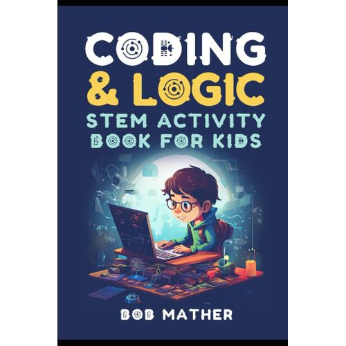 Coding & Logic Stem Activity Book For Kids: Learn To Code With Logic And Coding Activities For Kids (Coding For Absolute Beginners)