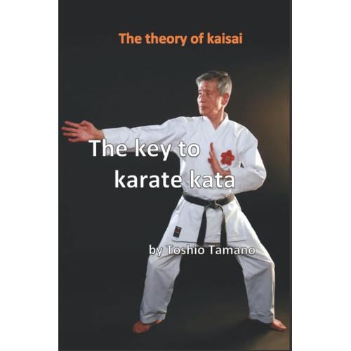 The Key To Karate Kata: The Theory Of Kaisai