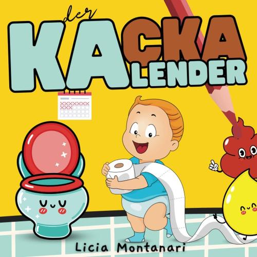 Der Kackalender: Ein Lustiger Kalender Für Kackende Und Pinkelnde Kinder, Zum Erlernen Des Töpfchentrainings. Eine Spielerische Und Lustige Hilfe, Um Der Windel Lebewohl Zu Sagen