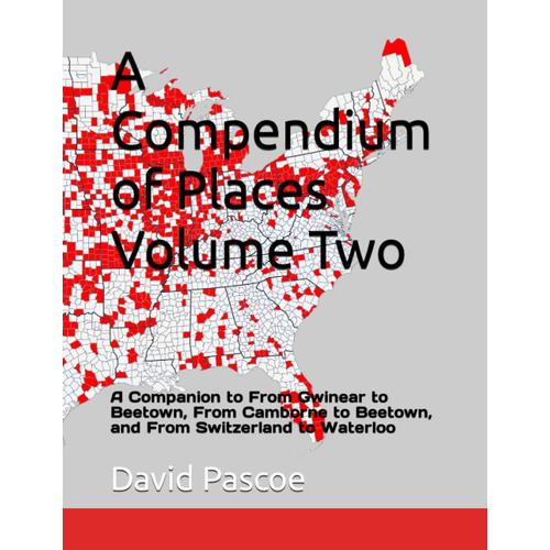 A Compendium Of Places Volume Two: A Companion To From Gwinear To Beetown, From Camborne To Beetown, And From Switzerland To Waterloo