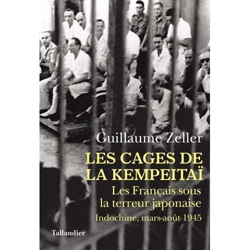 Les Cages De La Kempeitaï - Les Français Sous La Terreur Japonaise, Indochine, Mars-Août 1945