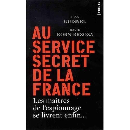 Au Service Secret De La France - Les Maîtres De L'espionnage Se Livrent Enfin