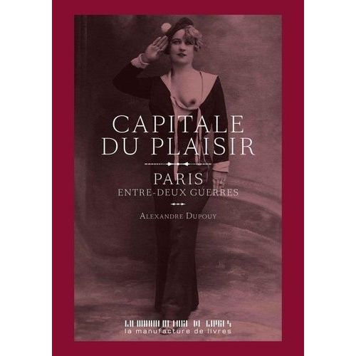 Capitale Du Plaisir - Paris Entre Deux Guerres