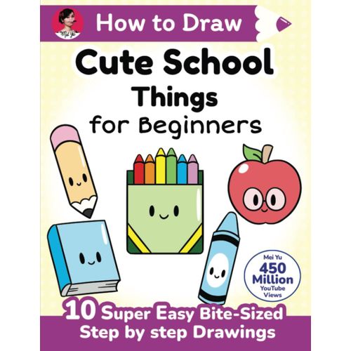 How To Draw Cute School Things For Beginners: 10 Super Easy Bite-Sized Step-By-Step Drawing Art Lessons - Learn How To Draw Kawaii Cute School Cartoons For Kids, Teens, & Beginners