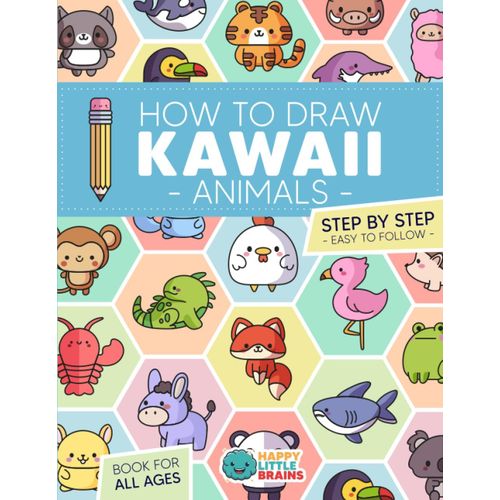 How To Draw Kawaii Animals: 101 Super Cute Animals To Draw With Fun And Easy Step-By-Step Lessons