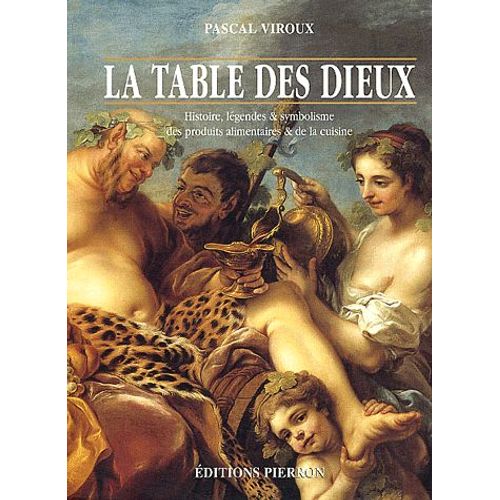 La Table Des Dieux - Histoire, Légendes Et Symbolisme Des Produits Alimentaires Et De La Cuisine