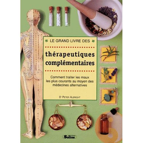 Le Grand Livre Des Thérapeutiques Complémentaires - Comment Traiter Les Maux Les Plus Courants Au Moyen Des Médecines Alternatives
