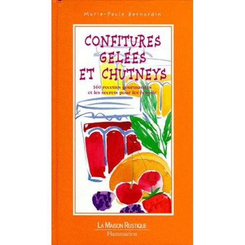 Confitures, Gelées Et Chutneys - 160 Recettes Gourmandes Et Les Secrets Pour Les Réussir