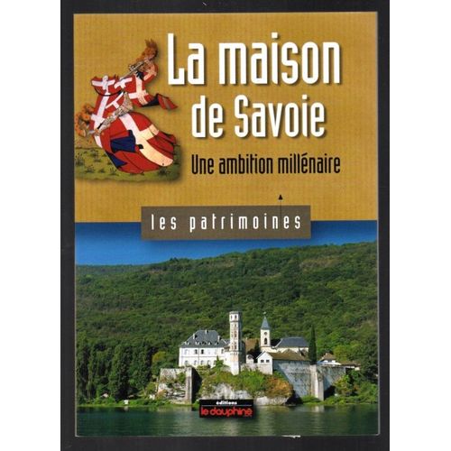 Les Patrimoines. Le Dauphine Libere. La Maison De Savoie ( Une Ambition Millionnaire)( 9782911739699 )