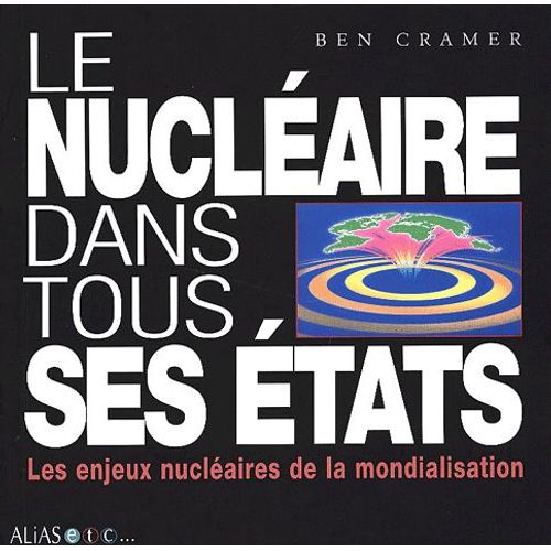 Le Nucléaire Dans Tous Ses États - Les Enjeux Nucléaires De La Mondialisation