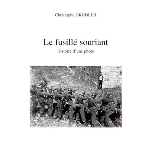 Le Fusillé Souriant - Histoire D'une Photo