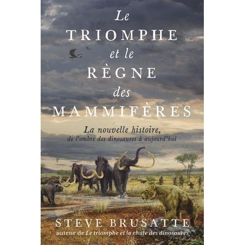 Le Triomphe Et Le Règne Des Mammifères - La Nouvelle Histoire, De L'ombre Des Dinosaures À Aujourd'hui