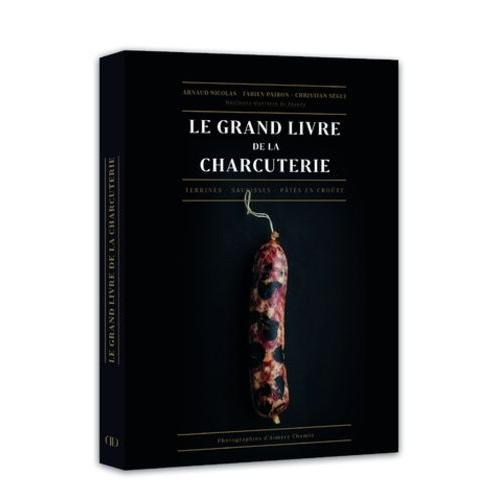 Le Grand Livre De La Charcuterie - Terrines, Saucisses, Pâtés En Croûte