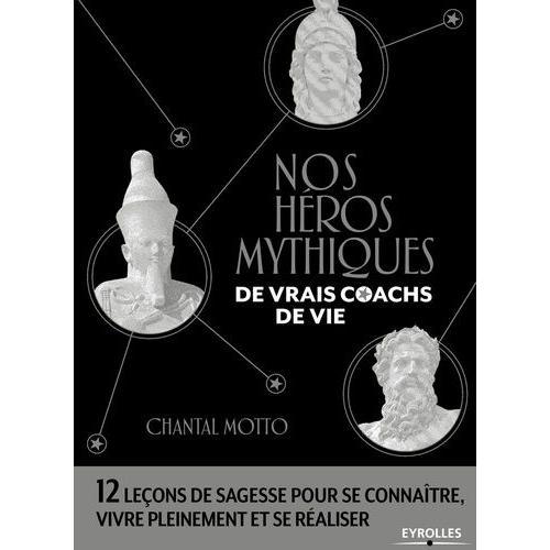 Nos Héros Mythiques, De Vrais Coachs De Vie - 12 Leçons De Sagesse Pour Se Connaître, Vivre Pleinement Et Se Réaliser