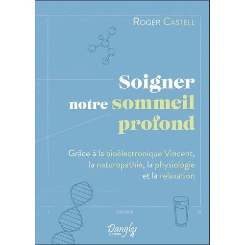 Soigner Notre Sommeil Profond - Grâce À La Bioélectronique Vincent, La Naturopathie, La Physiologie Et La Relaxation