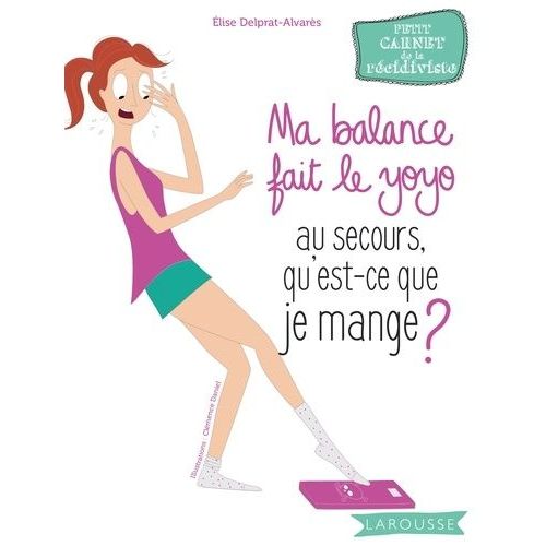 Ma Balance Fait Le Yoyo - Au Secours Qu'est-Ce Que Je Mange ?