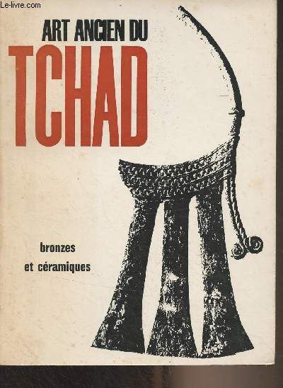 Art Ancien Du Tchad, Bronzes Et Céramiques - Ministère D Etat, Affaires Culturelles, Grand Palais 18 Mars - 21 Mai 1962