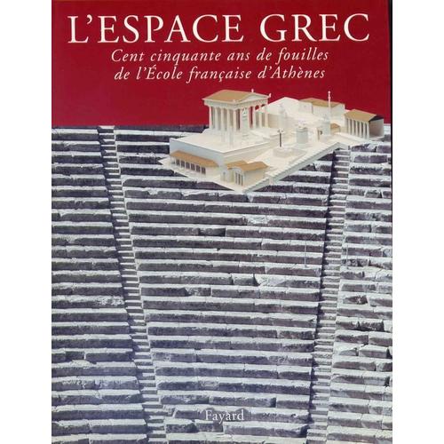 L'espace Grec - Cent Cinquante Ans De Fouilles De L'ecole Française D'athènes