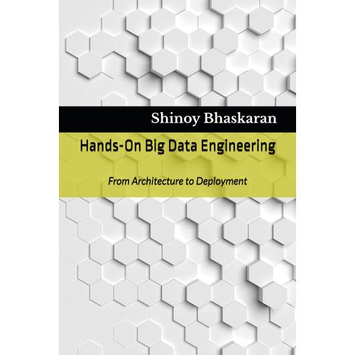 Hands-On Big Data Engineering: From Architecture To Deployment