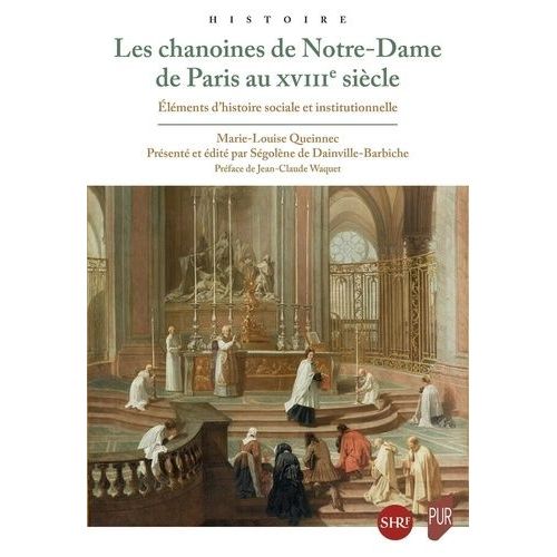 Les Chanoines De Notre-Dame De Paris Au Xviiie Siècle - Eléments D'histoire Sociale Et Institutionnelle