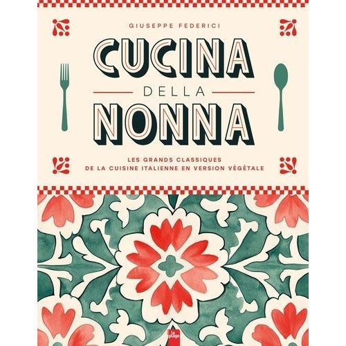 Cucina Della Nonna - Les Grands Classiques De La Cuisine Italienne En Version Végétale