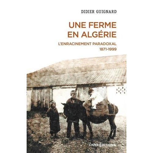 Une Ferme En Algérie - L'enracinement Paradoxal 1871-1999