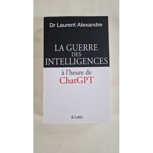 La Guerre Des Intelligences, À L'heure De Chatgpt Du Dr Laurent Alexandre