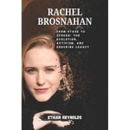 Rachel Brosnahan: From Stage To Screen: The Evolution, Activism, And Enduring Legacy