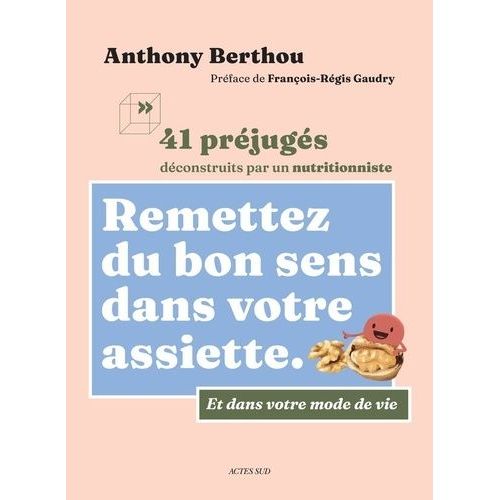 Remettez Du Bon Sens Dans Votre Assiette - Et Dans Votre Mode De Vie - 41 Préjugés Déconstruits Par Un Nutritionniste