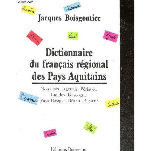 Dictionnaire Du Français Régional Des Pays Aquitains - Bordelais, Agenais, Périgord, Landes, Gascogne, Pays Basque, Béarn, Bigorre