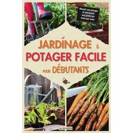 Jardinage et potager facile pour dbutants: Russir son potager et