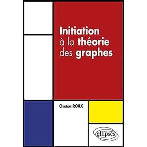 Initiation À La Théorie Des Graphes - Christian Roux (Ellipses, 2009)