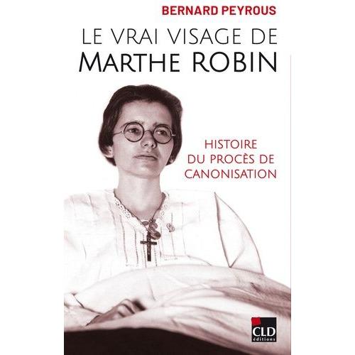 Le Vrai Visage De Marthe Robin - Histoire Du Procès De Canonisation