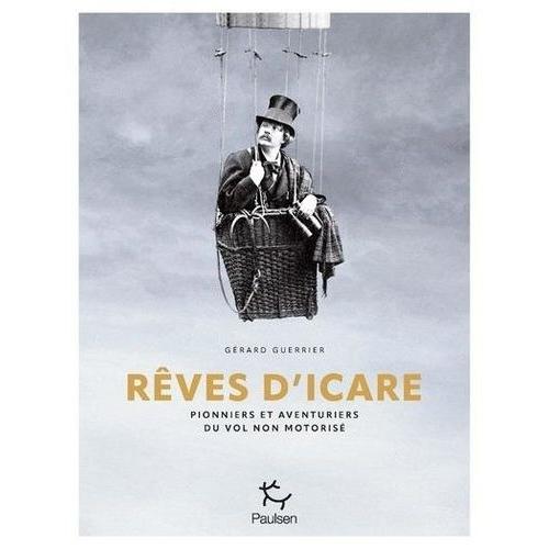 Rêves D'icare - Pionniers Et Aventuriers Du Vol Non Motorisé