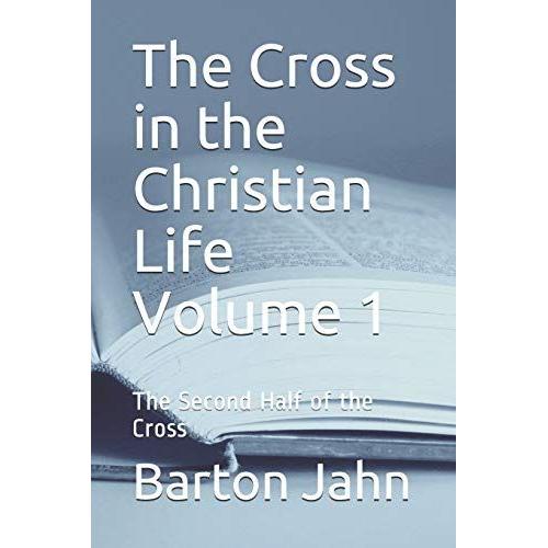 The Cross In The Christian Life Volume 1: The Second Half Of The Cross