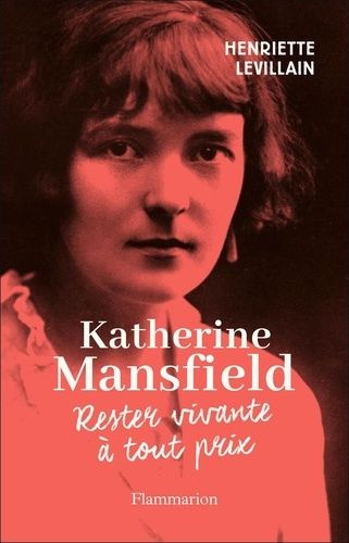 Katherine Mansfield - Rester Vivante À Tout Prix