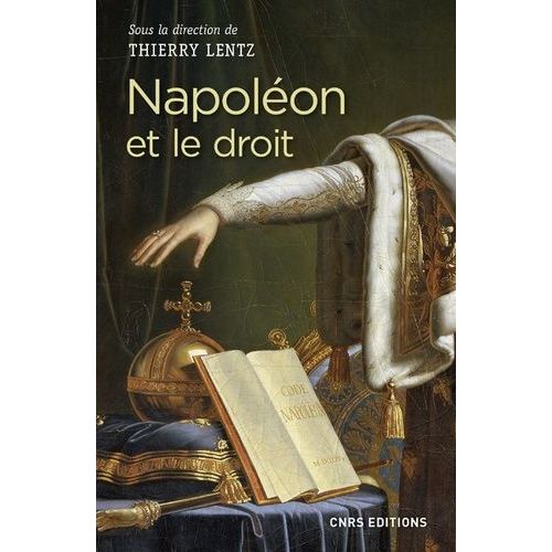 Napoléon Et Le Droit - Droit Et Justice Sous Le Consulat Et L'empire - Actes Du Colloque De La Roche-Sur-Yon 14-16 Mars 2017