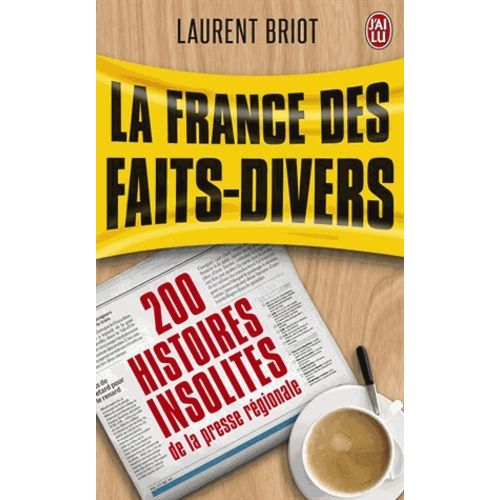 La France Des Faits-Divers - Histoires Insolites De La Presse Régionale