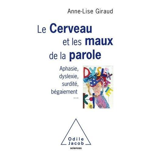 Le Cerveau Et Les Maux De La Paroles - Aphasie, Dyslexie, Surdité, Bégaiement