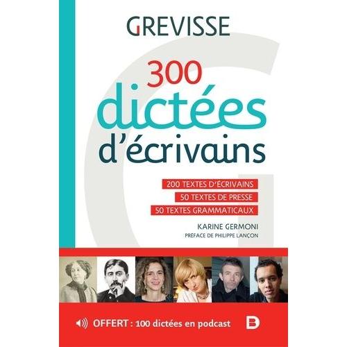 300 Dictées D'écrivains - 200 Textes D'écrivains, 50 Textes De Presse, 50 Textes Grammaticaux