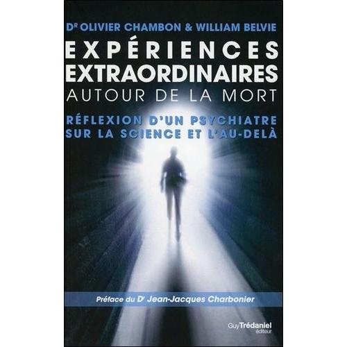 Expériences Extraordinaires Autour De La Mort - Réflexion D'un Psychiatre Sur La Science Et L'au-Delà