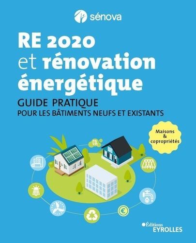 Re 2020 Et Rénovation Énergétique - Guide Pratique Pour Les Bâtiments Neufs Et Existants - Maisons & Copropriétés