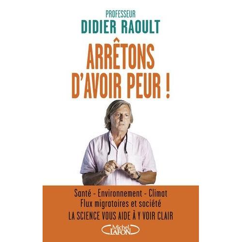 Arrêtons D'avoir Peur ! - Santé, Environnement, Climat, Flux Migratoires Et Société, La Science Vous Aide À Y Voir Clair