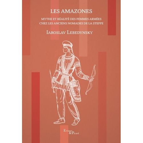 Les Amazones - Mythe Et Réalité Des Femmes Armées Chez Les Anciens Nomades De La Steppe