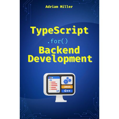 Typescript For Backend Development: Backend Applications With Node.Js, Express, And Modern Frameworks (Typescript Programming:Beginners, Backend ... Front End, Web Development,Microservices)