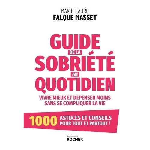 Guide De La Sobriété Au Quotidien - Vivre Mieux Et Dépenser Moins Sans Se Compliquer La Vie