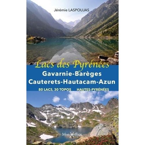Lacs Des Pyrénées : Gavarnie, Barèges, Cauterets, Hautacam, Azun - 80 Lacs, 29 Topos Hautes-Pyrénées